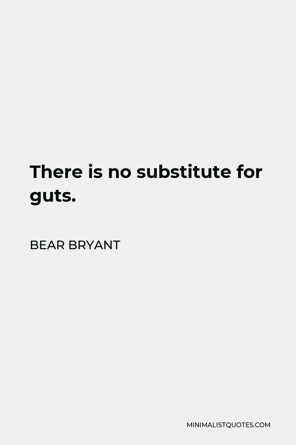 Bear Bryant Quote - There is no substitute for guts.