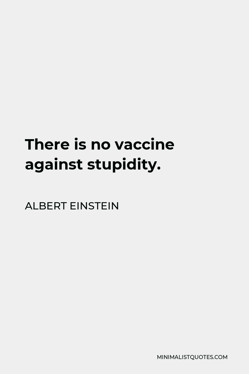 Albert Einstein Quote - There is no vaccine against stupidity.