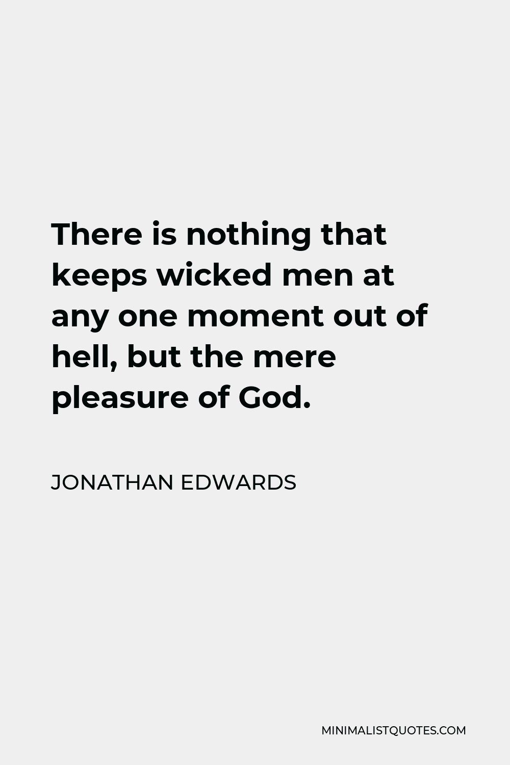 Jonathan Edwards Quote - There is nothing that keeps wicked men at any one moment out of hell, but the mere pleasure of God.
