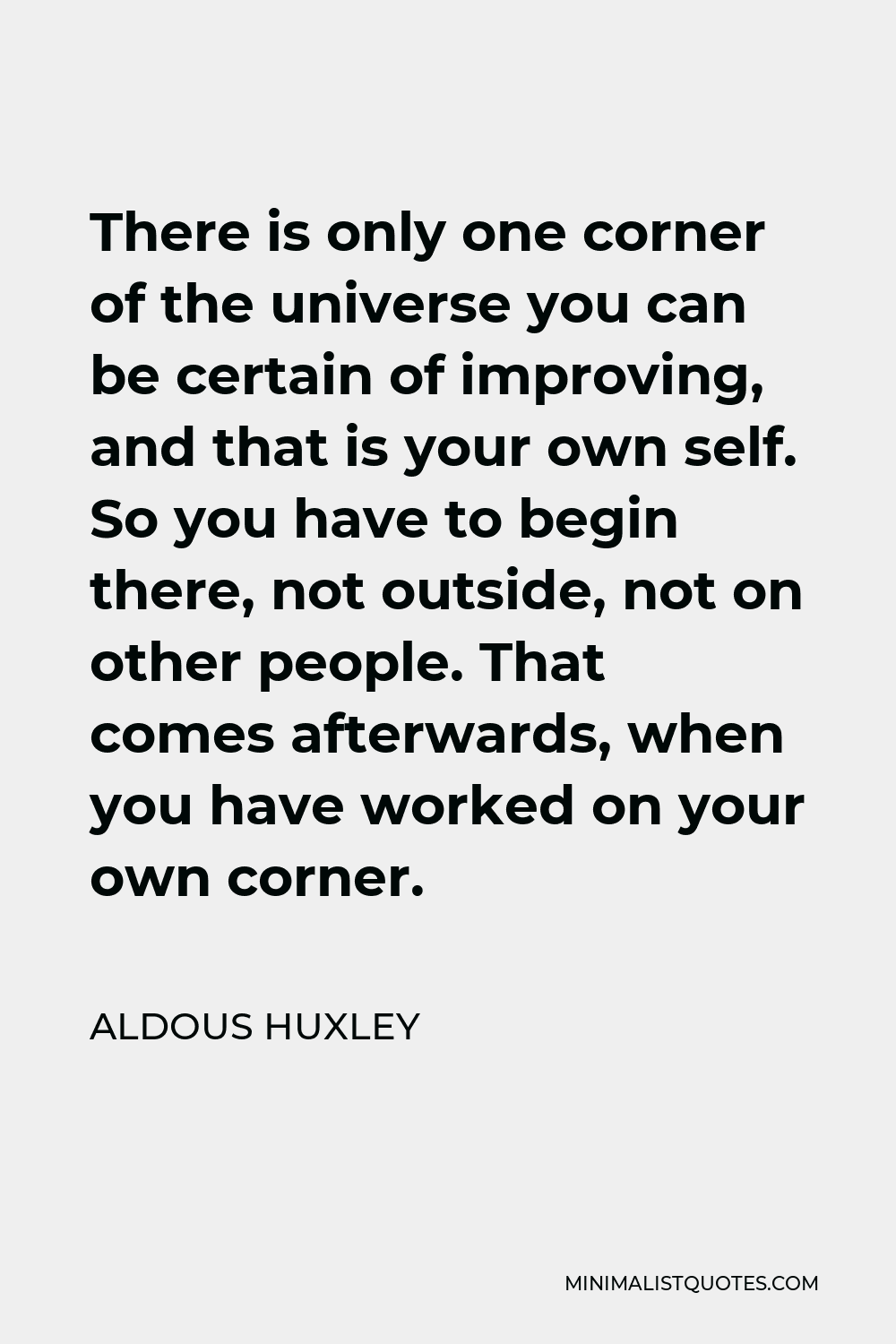 Aldous Huxley Quote - There is only one corner of the universe you can be certain of improving, and that’s your own self.