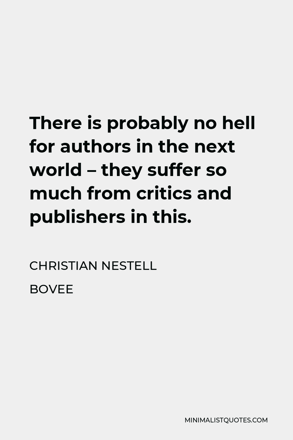 Christian Nestell Bovee Quote - There is probably no hell for authors in the next world – they suffer so much from critics and publishers in this.