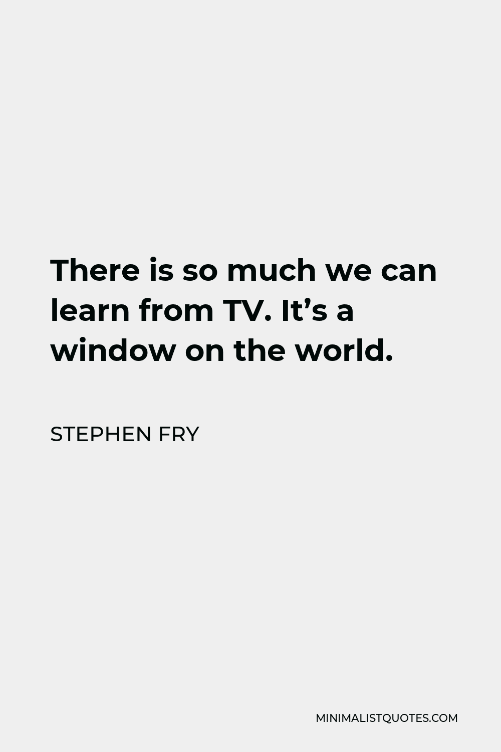 stephen-fry-quote-there-is-so-much-we-can-learn-from-tv-it-s-a-window