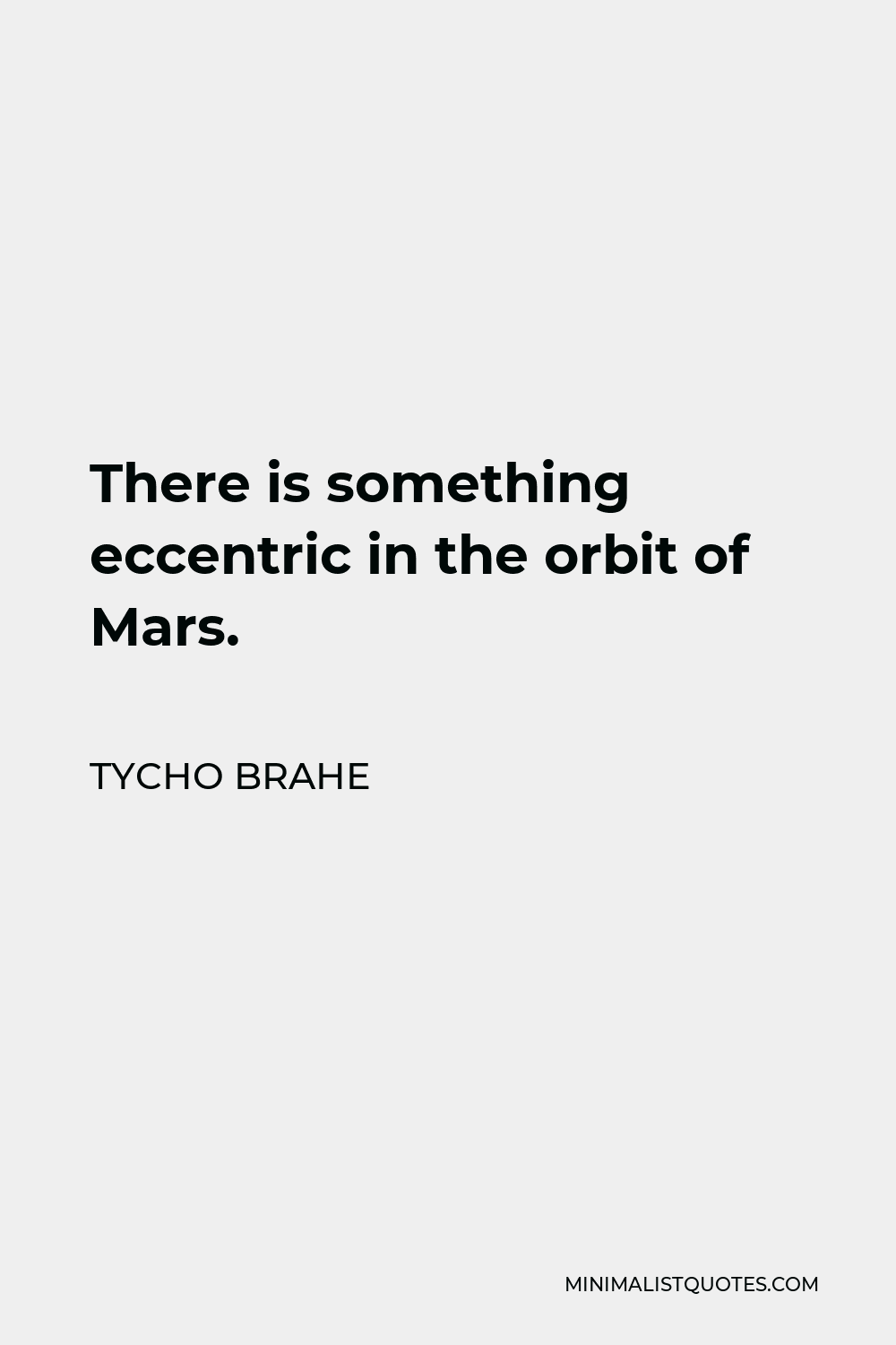 Tycho Brahe Quote - There is something eccentric in the orbit of Mars.