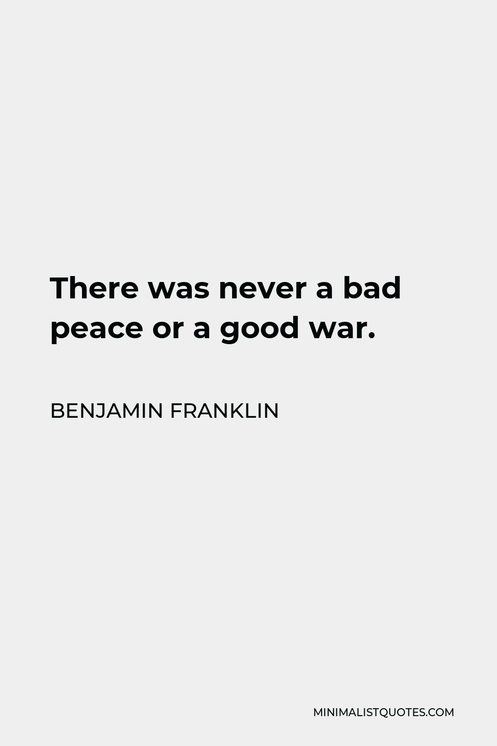 Benjamin Franklin Quote - There was never a bad peace or a good war.