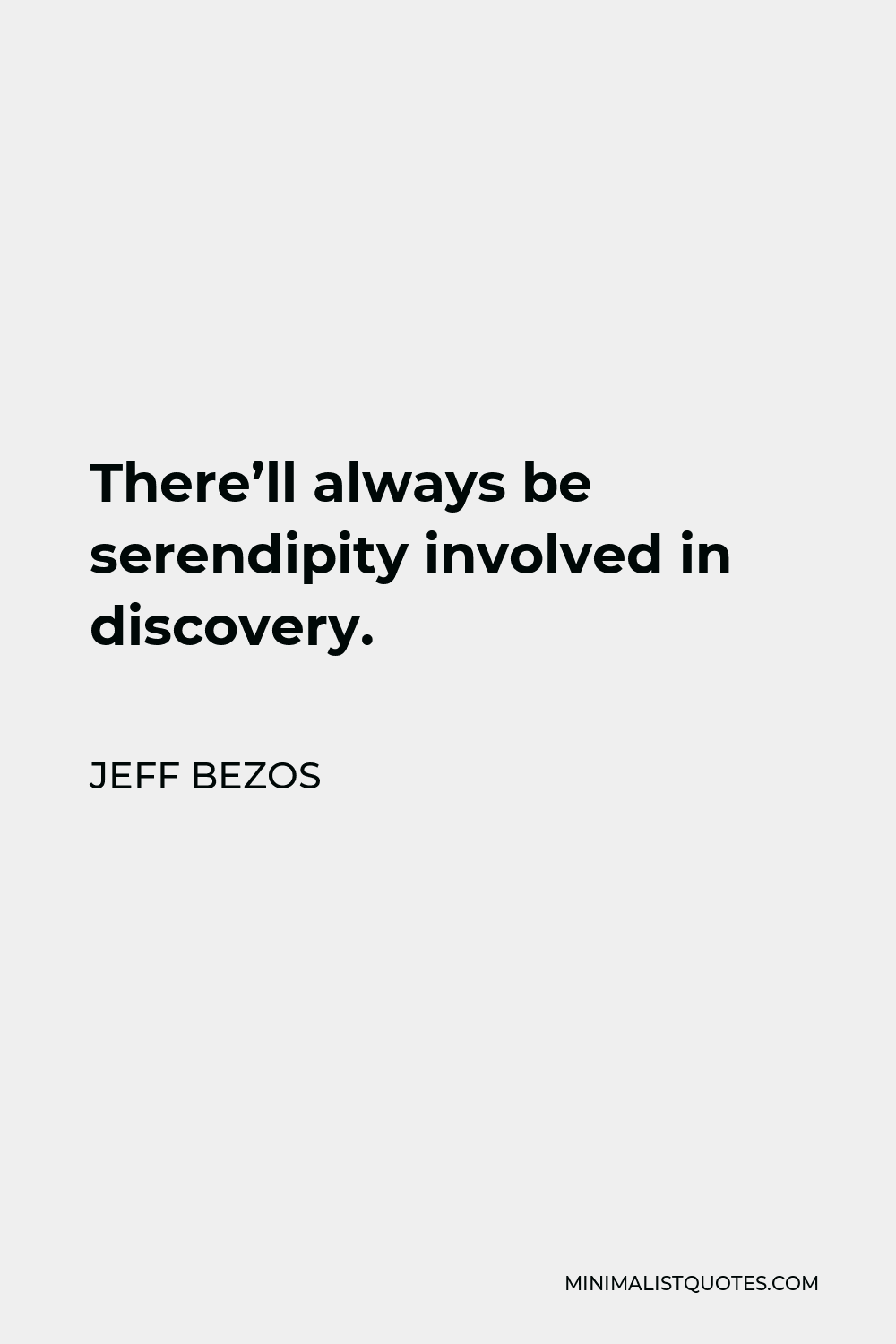Jeff Bezos Quote - There’ll always be serendipity involved in discovery.