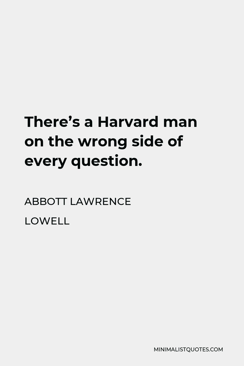 Abbott Lawrence Lowell Quote - There’s a Harvard man on the wrong side of every question.