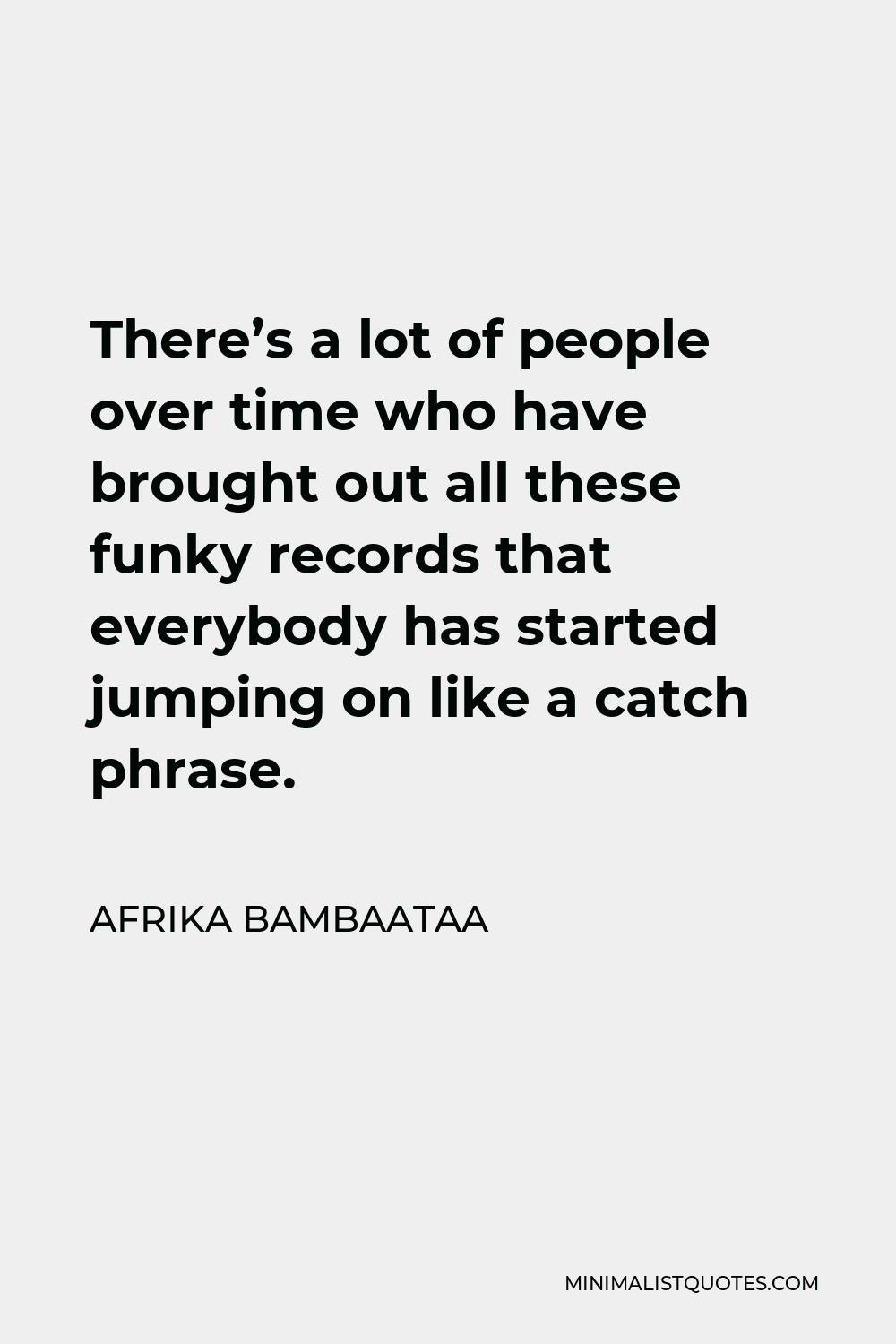 Afrika Bambaataa Quote - There’s a lot of people over time who have brought out all these funky records that everybody has started jumping on like a catch phrase.