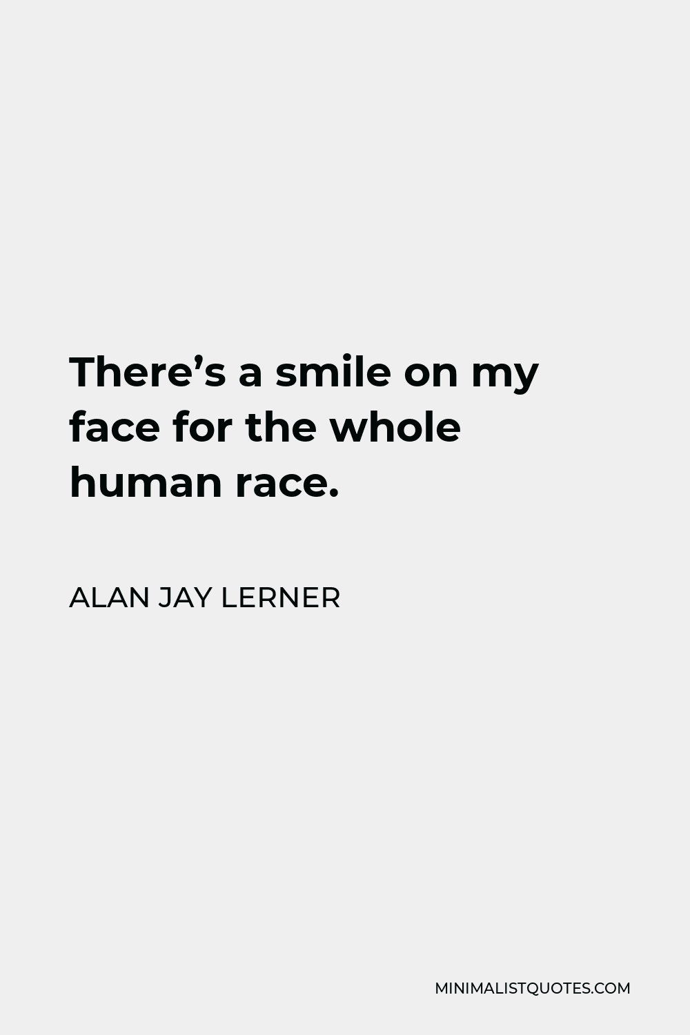 Alan Jay Lerner Quote - There’s a smile on my face for the whole human race.