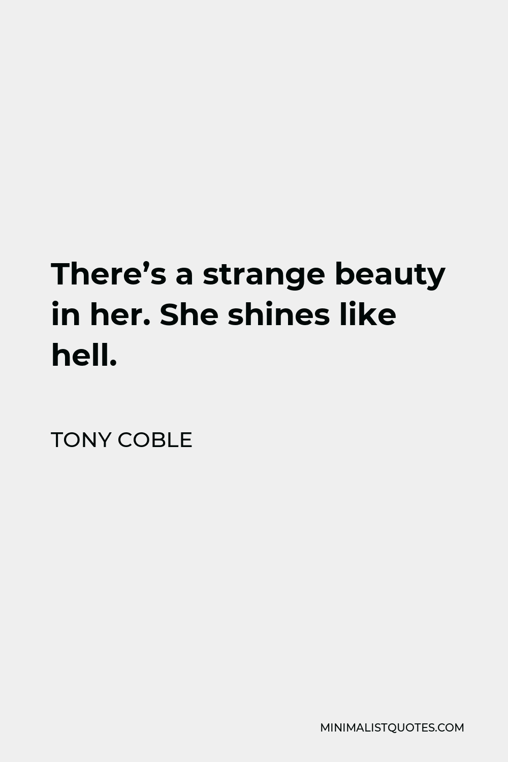 Tony Coble Quote - There’s a strange beauty in her. She shines like hell.