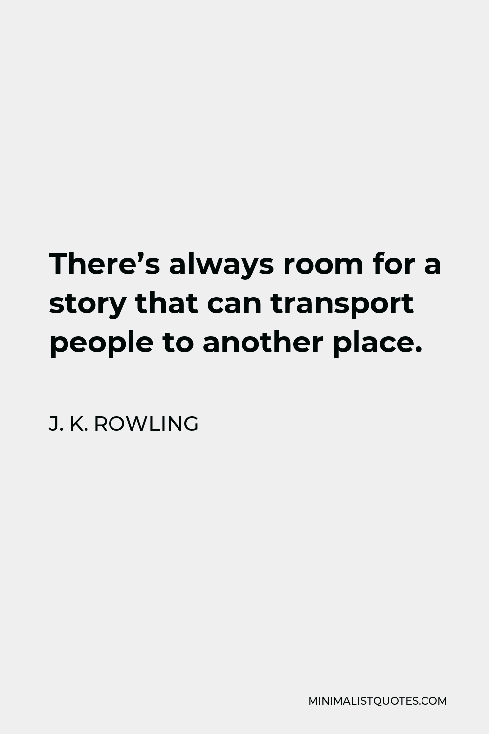 J. K. Rowling Quote - There’s always room for a story that can transport people to another place.