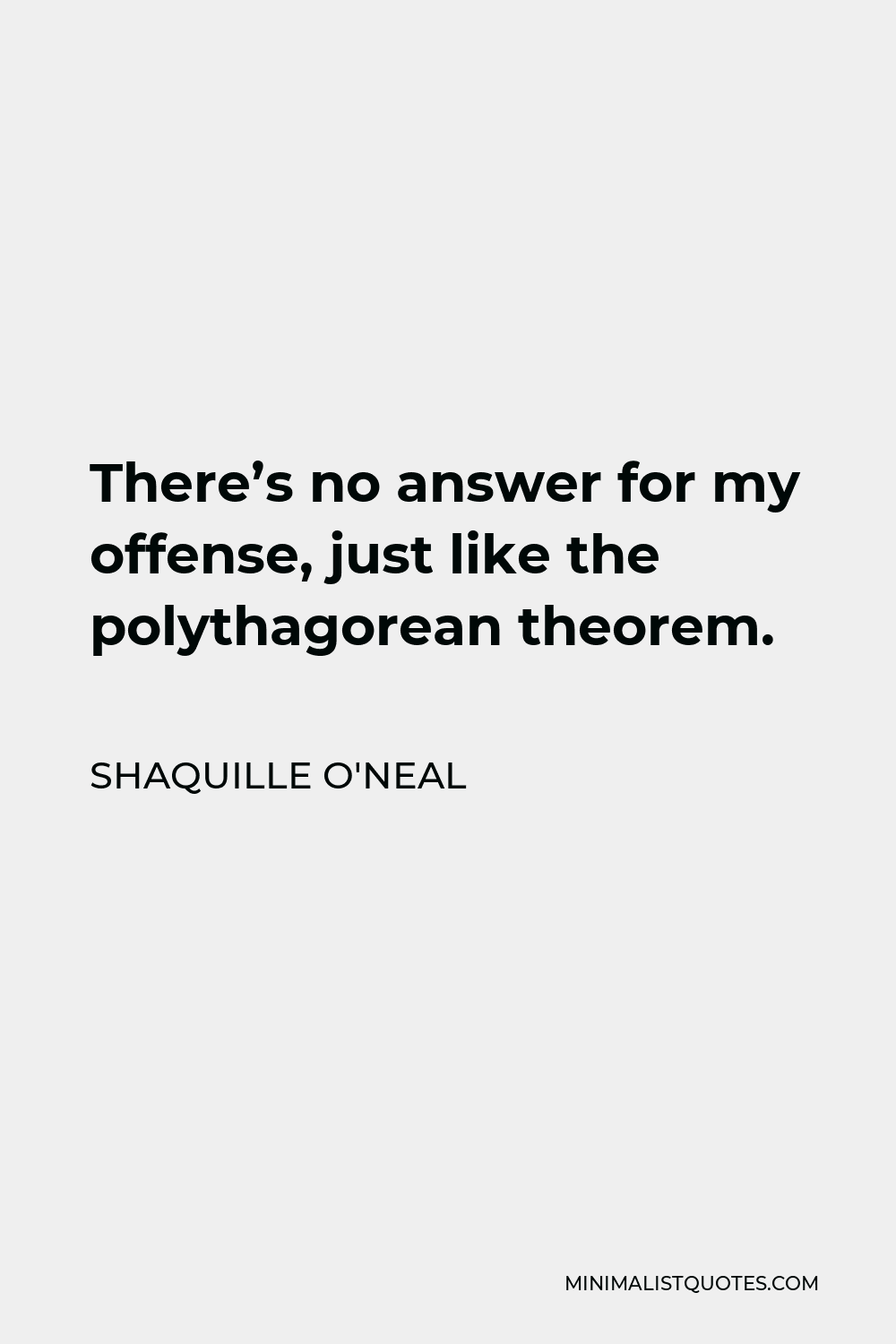 Shaquille O'Neal Quote - There’s no answer for my offense, just like the polythagorean theorem.