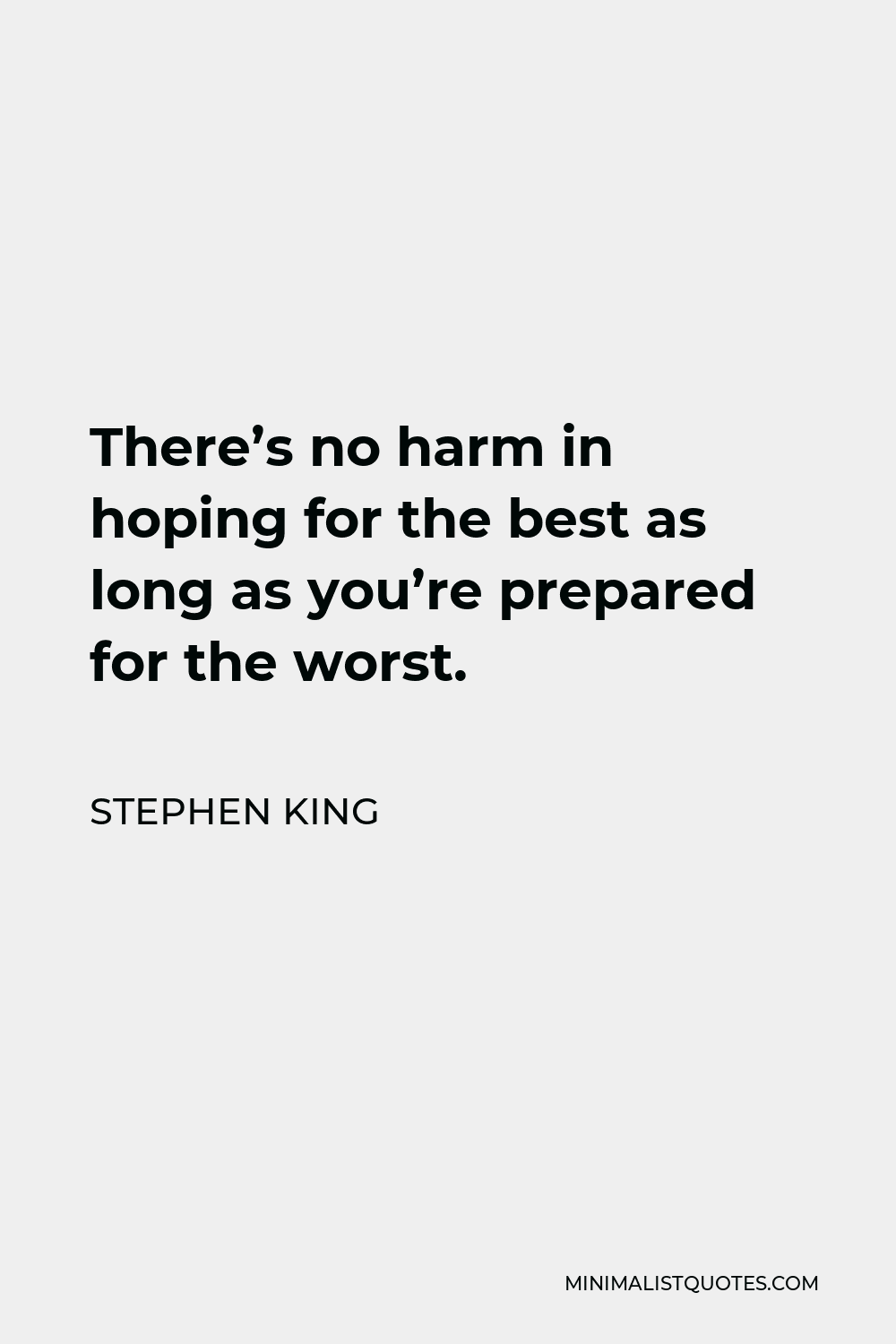 Stephen King Quote - There’s no harm in hoping for the best as long as you’re prepared for the worst.