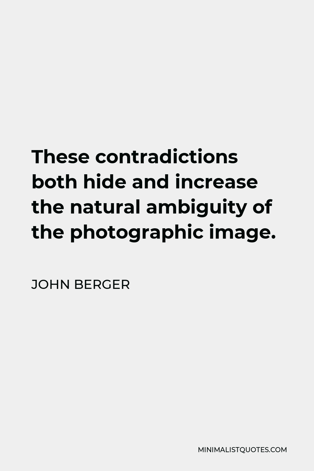 John Berger Quote - These contradictions both hide and increase the natural ambiguity of the photographic image.