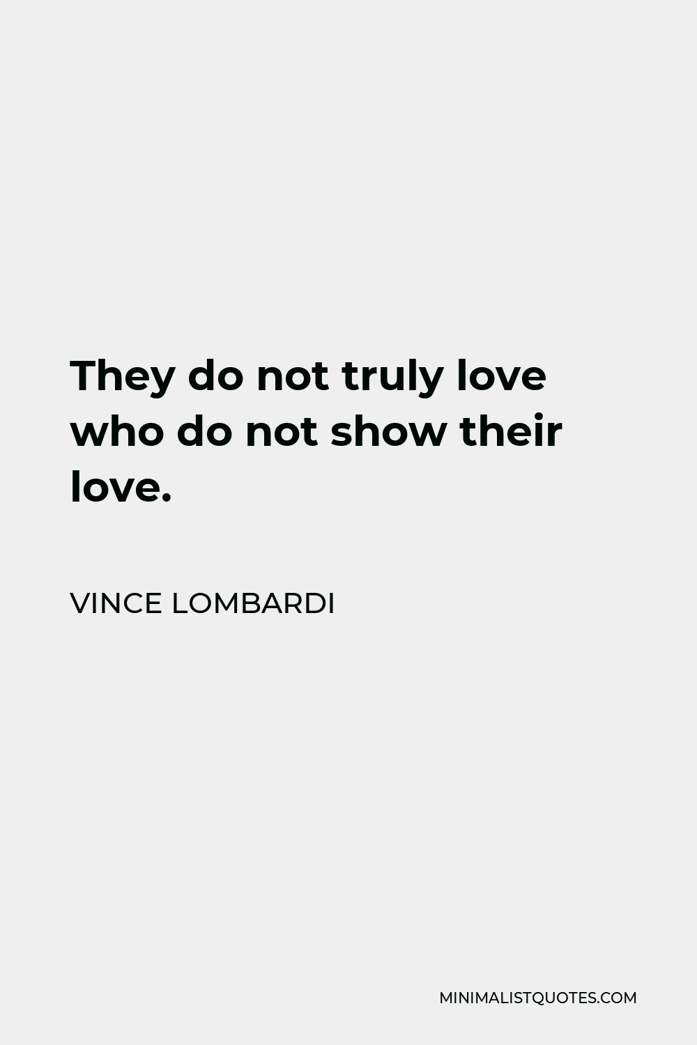 Vince Lombardi Quote - They do not truly love who do not show their love.