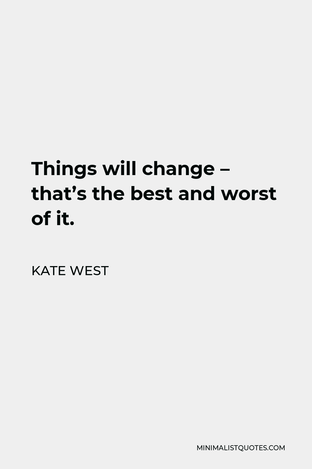 Kate West Quote - Things will change – that’s the best and worst of it.