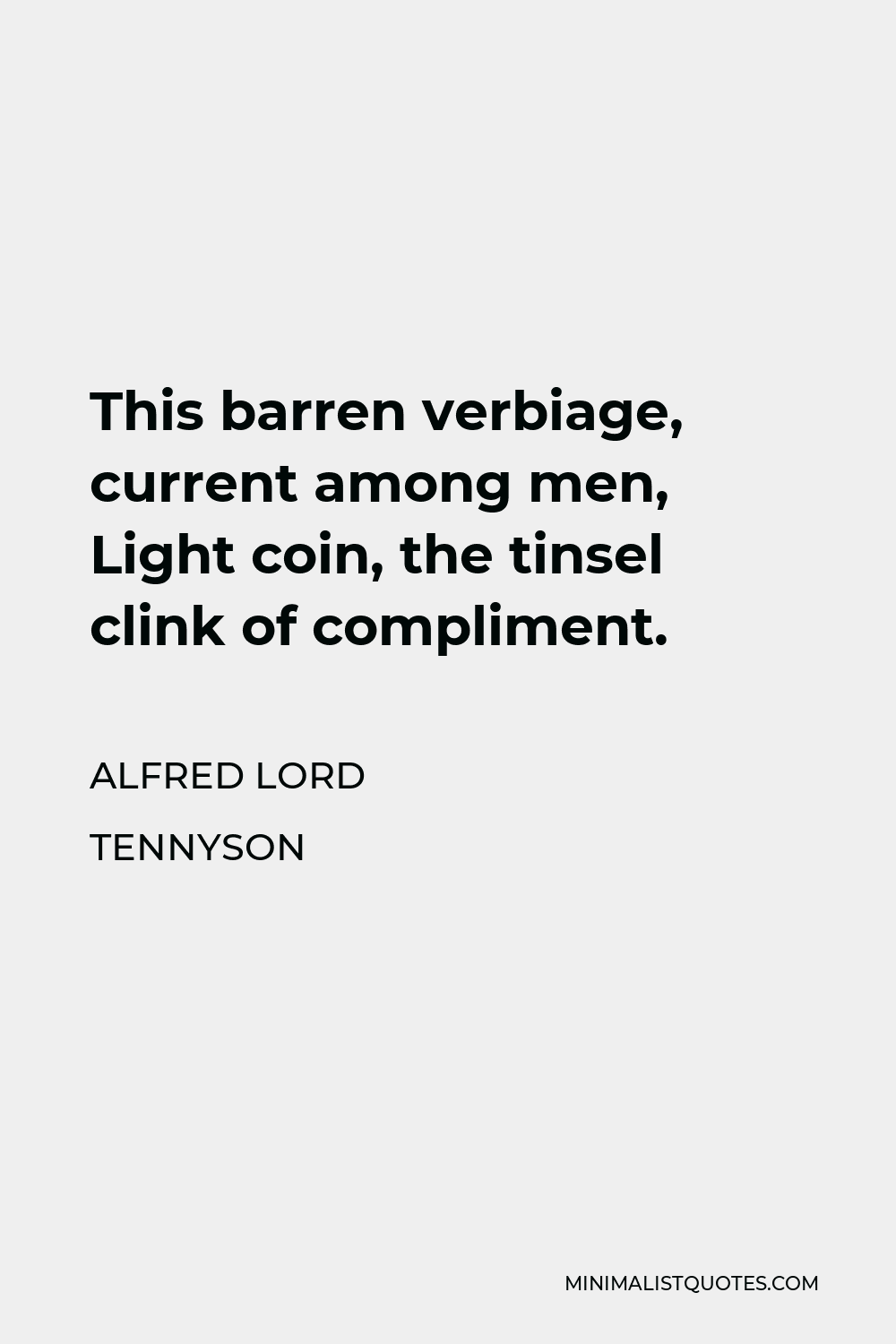 Alfred Lord Tennyson Quote - This barren verbiage, current among men, Light coin, the tinsel clink of compliment.