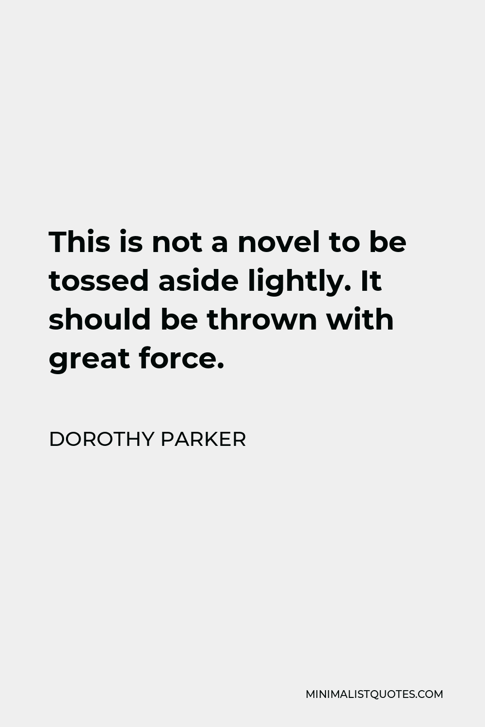 Dorothy Parker Quote - This is not a novel to be tossed aside lightly. It should be thrown with great force.