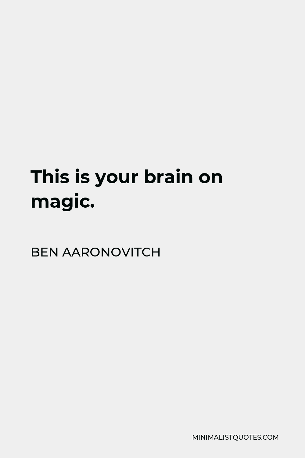 Ben Aaronovitch Quote - This is your brain on magic.