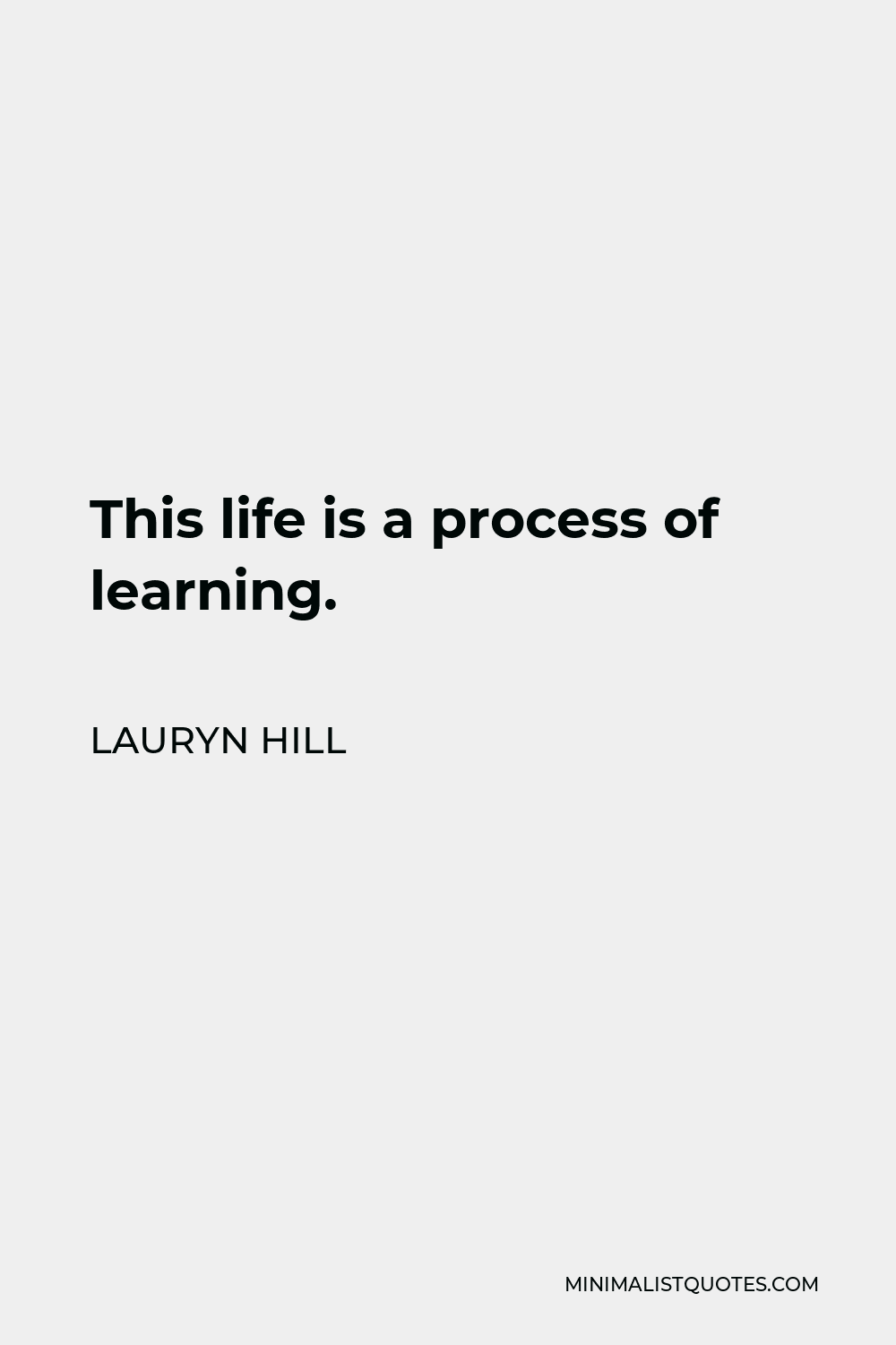 Lauryn Hill Quote - This life is a process of learning.