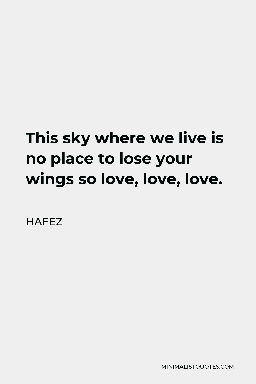 Hafez Quote - This sky where we live is no place to lose your wings so love, love, love.