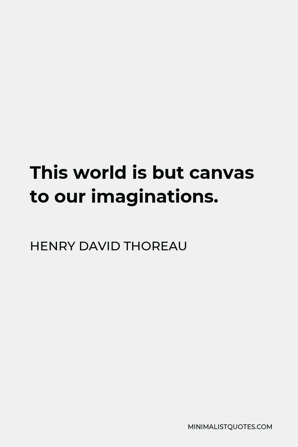 Henry David Thoreau Quote - This world is but canvas to our imaginations.