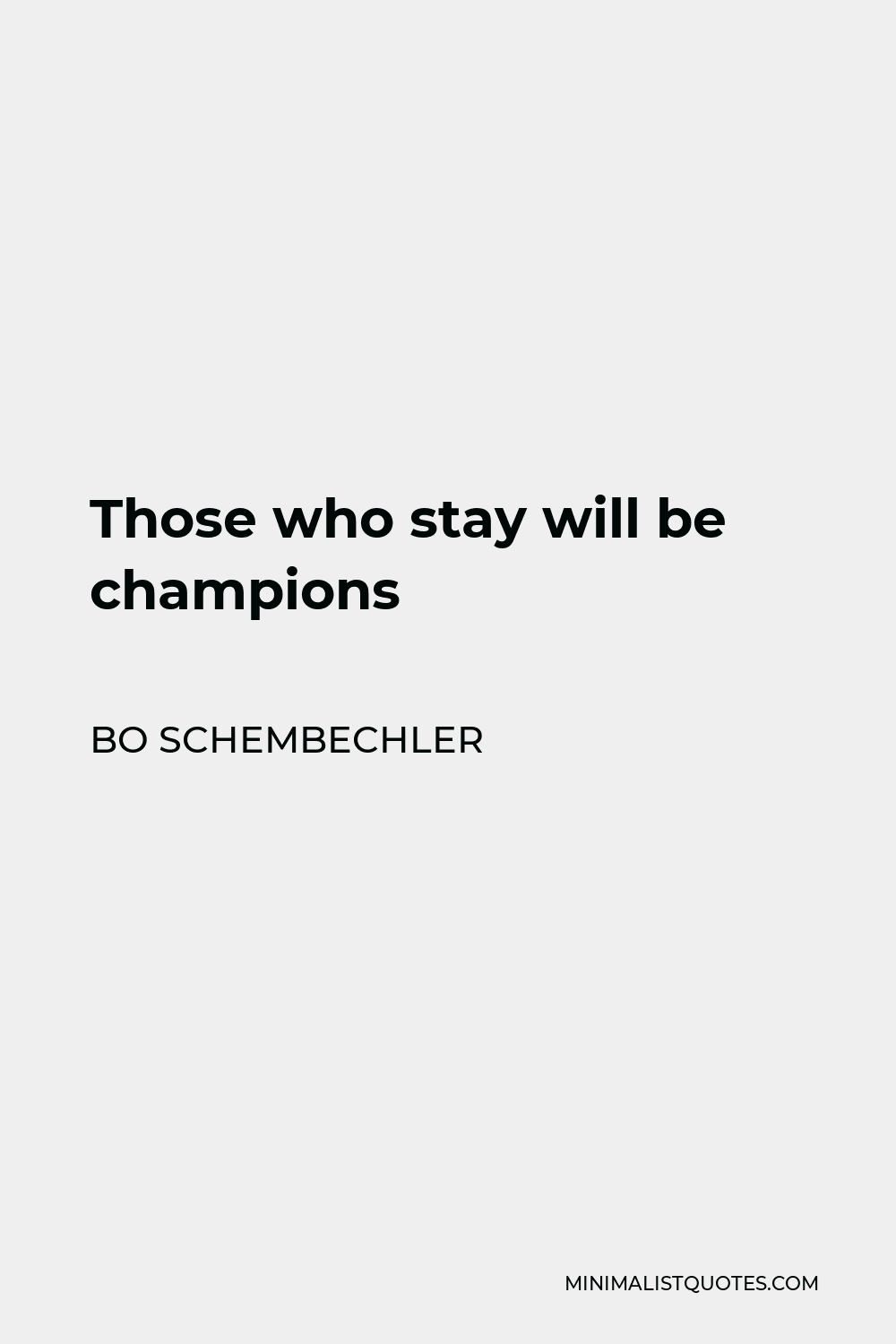 Bo Schembechler Quote - Those who stay will be champions