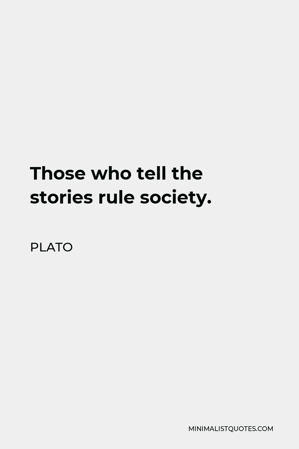 Plato Quote - Those who tell the stories rule society.