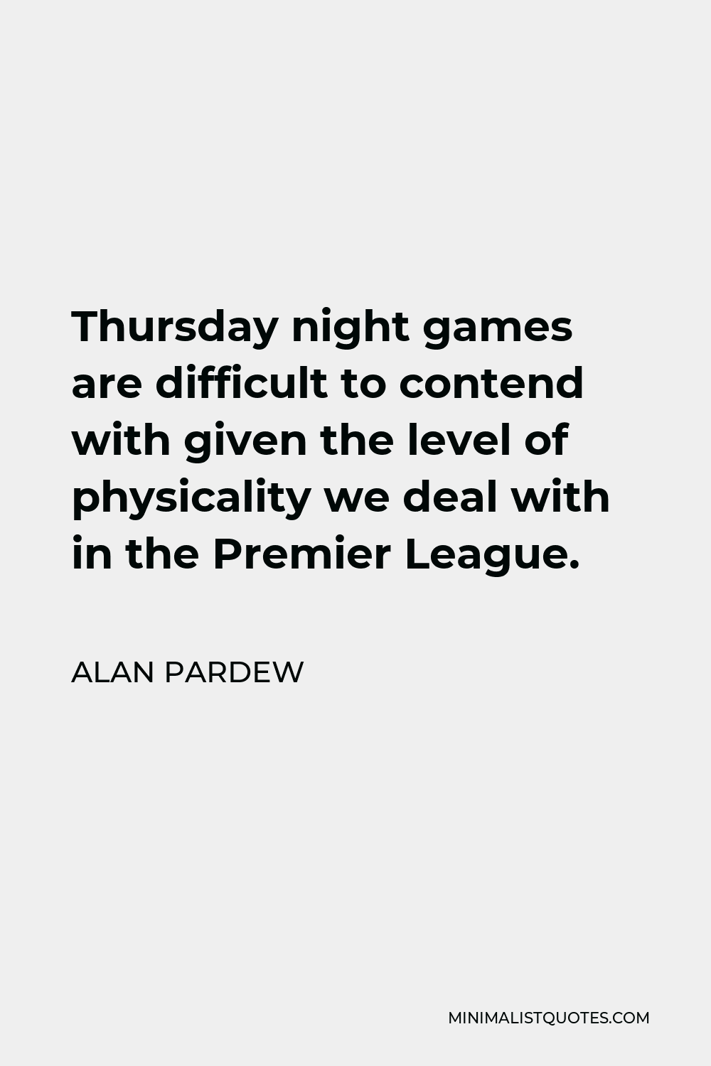 Alan Pardew Quote - Thursday night games are difficult to contend with given the level of physicality we deal with in the Premier League.
