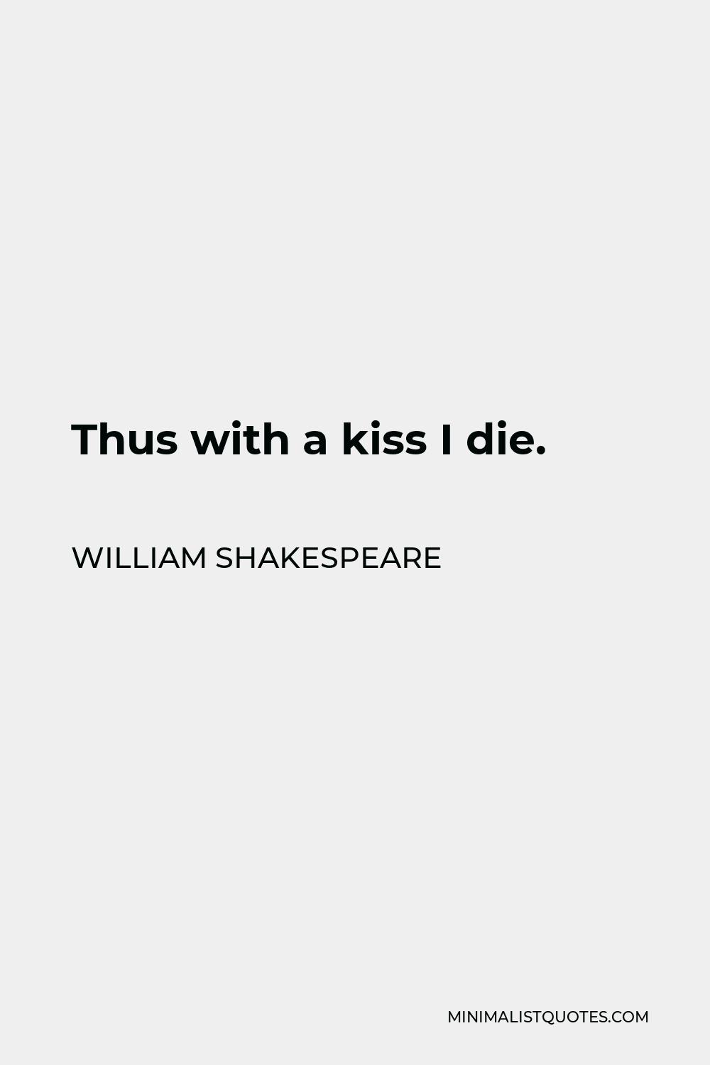 William Shakespeare Quote - Thus with a kiss I die.