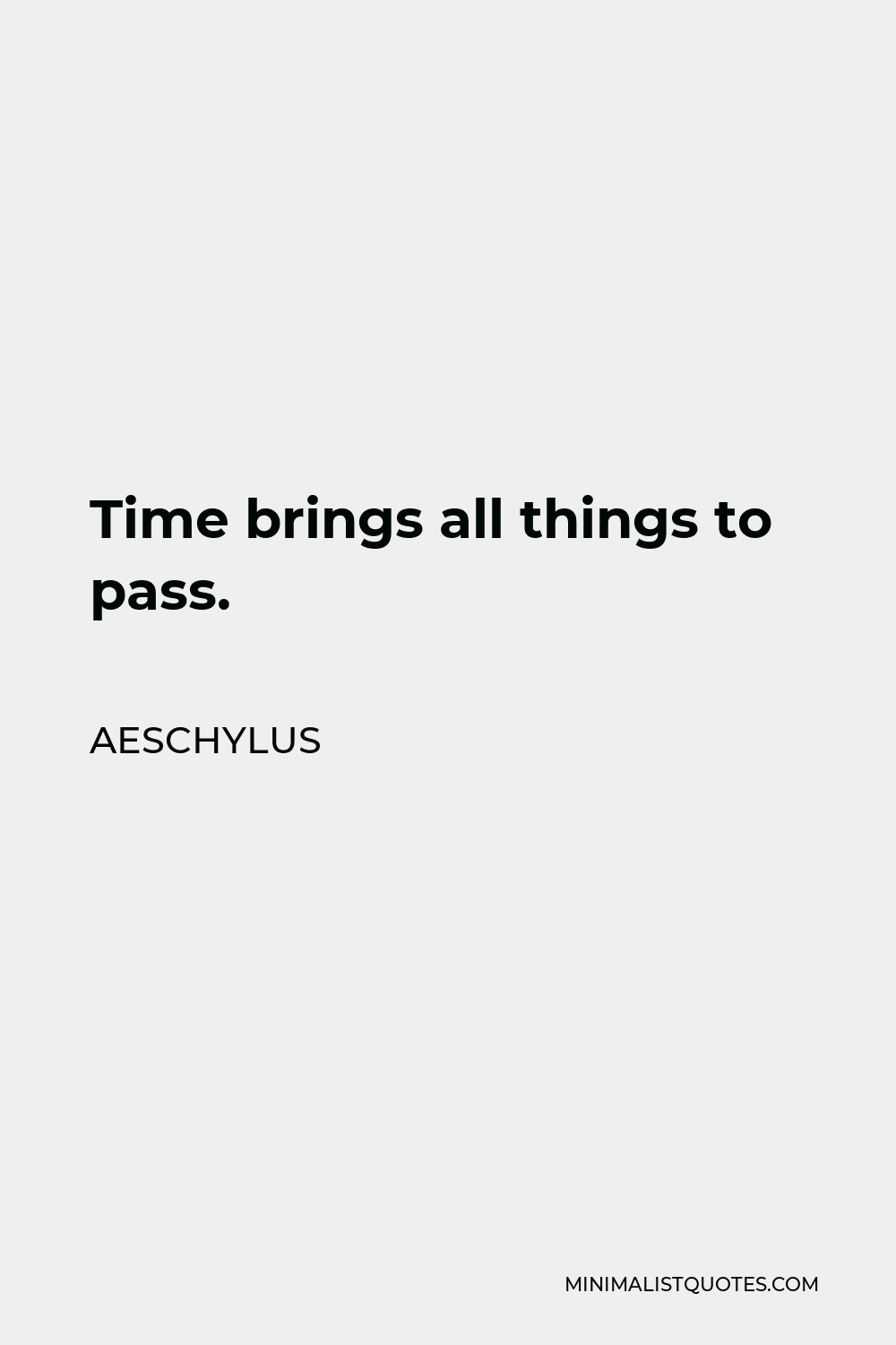 Aeschylus Quote - Time brings all things to pass.