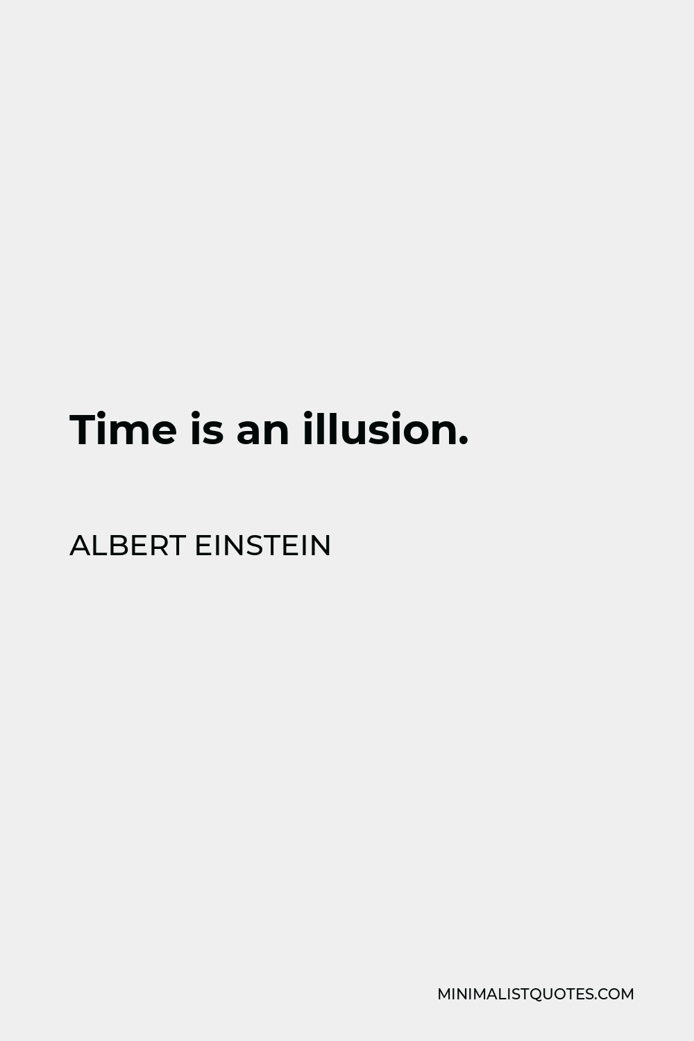 Albert Einstein Quote - Time is an illusion.