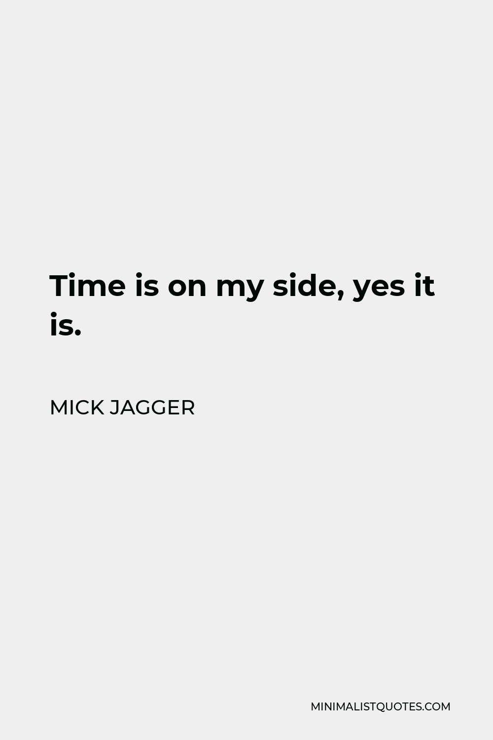 Mick Jagger Quote - Time is on my side, yes it is.