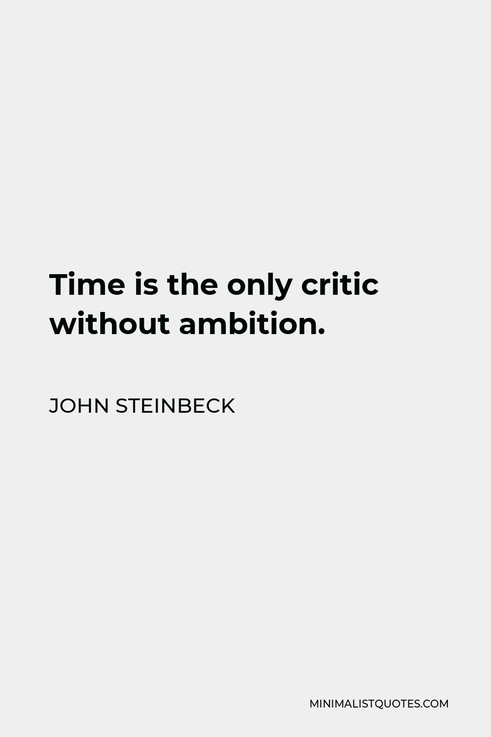 John Steinbeck Quote - Time is the only critic without ambition.