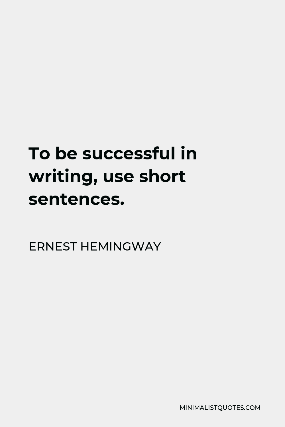 Ernest Hemingway Quote - To be successful in writing, use short sentences.