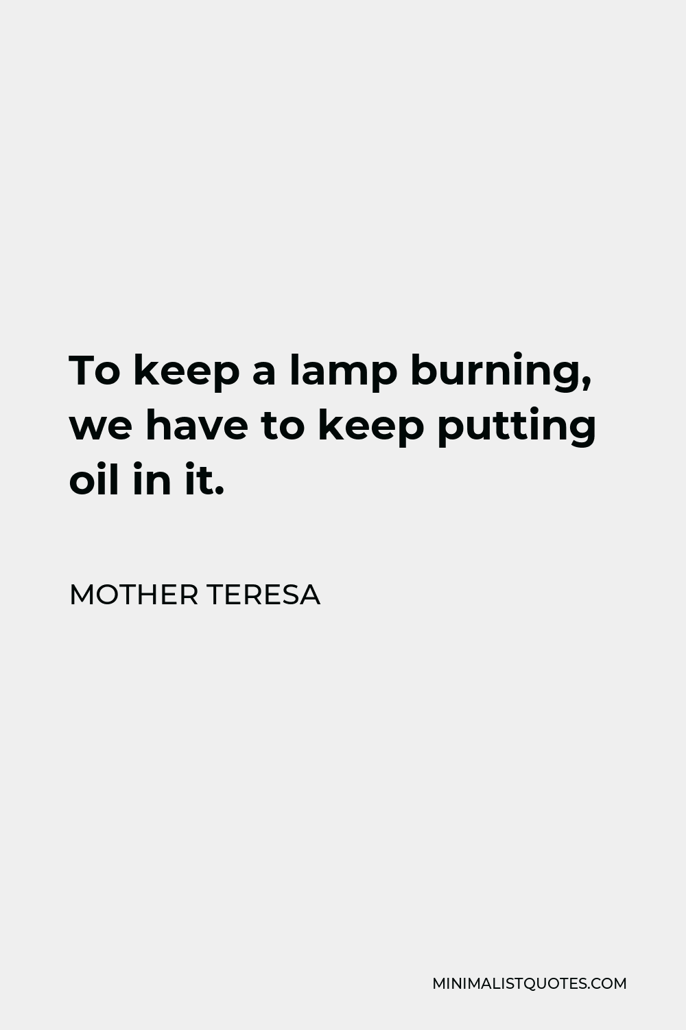 Mother Teresa Quote - To keep a lamp burning, we have to keep putting oil in it.