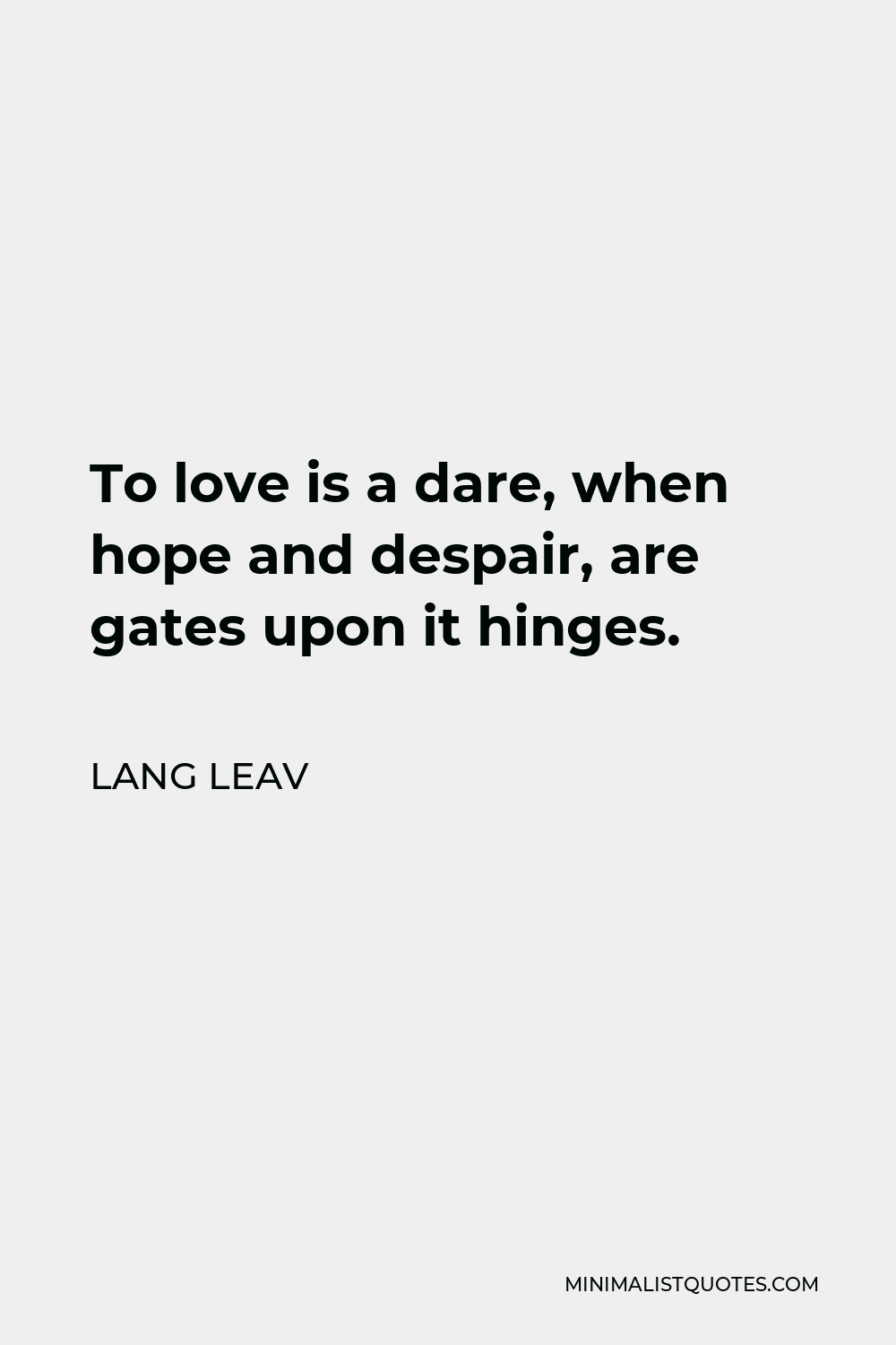 Lang Leav Quote - To love is a dare, when hope and despair, are gates upon it hinges.