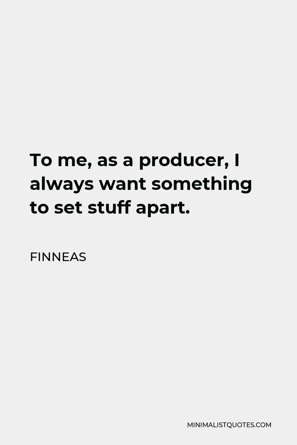 Finneas Quote - To me, as a producer, I always want something to set stuff apart.