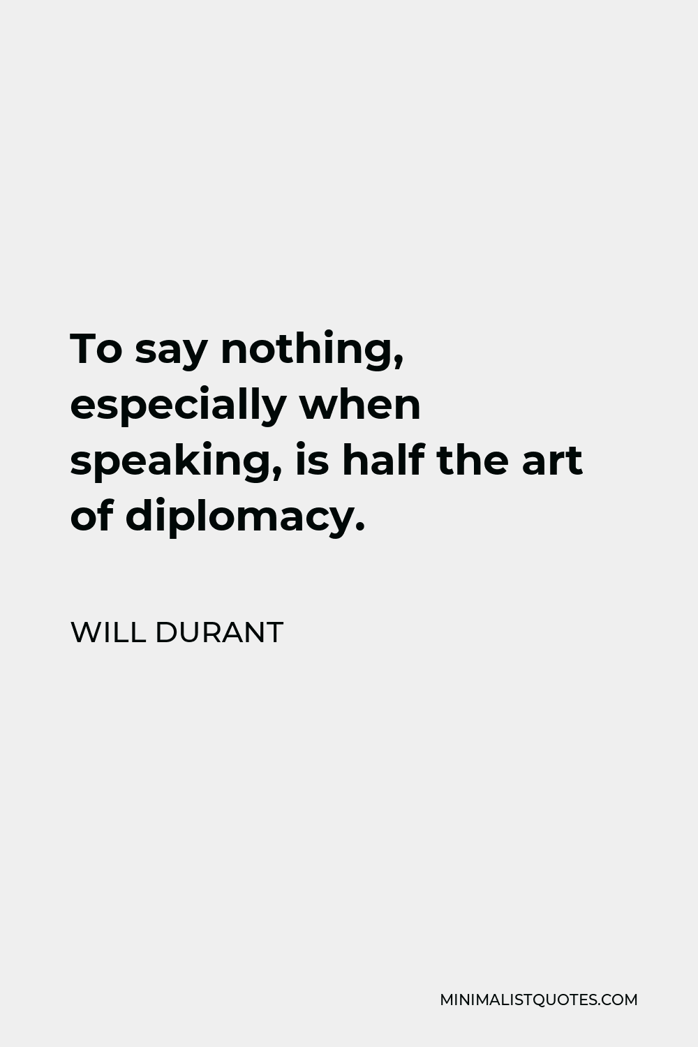 Will Durant Quote - To say nothing, especially when speaking, is half the art of diplomacy.