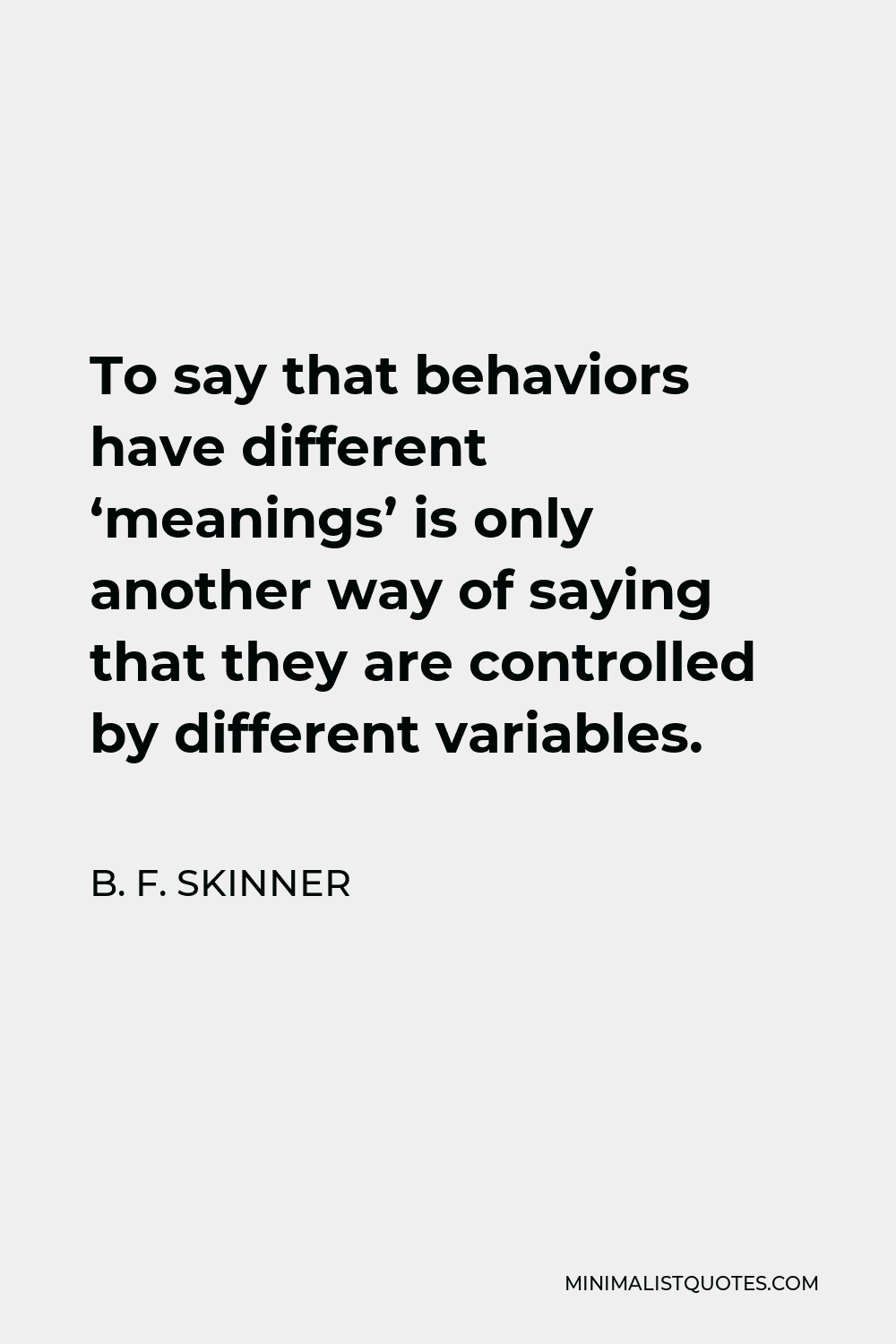 b-f-skinner-quote-to-say-that-behaviors-have-different-meanings-is