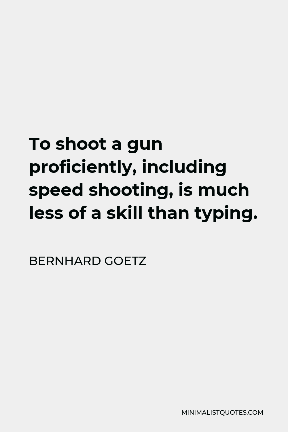 Bernhard Goetz Quote: To shoot a gun proficiently, including speed ...