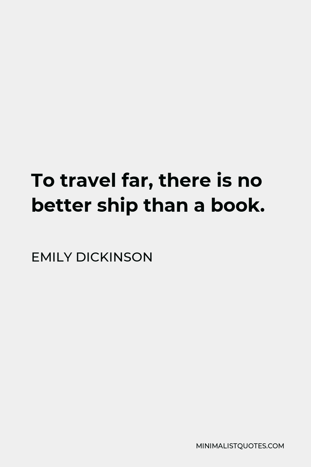 Emily Dickinson Quote - To travel far, there is no better ship than a book.