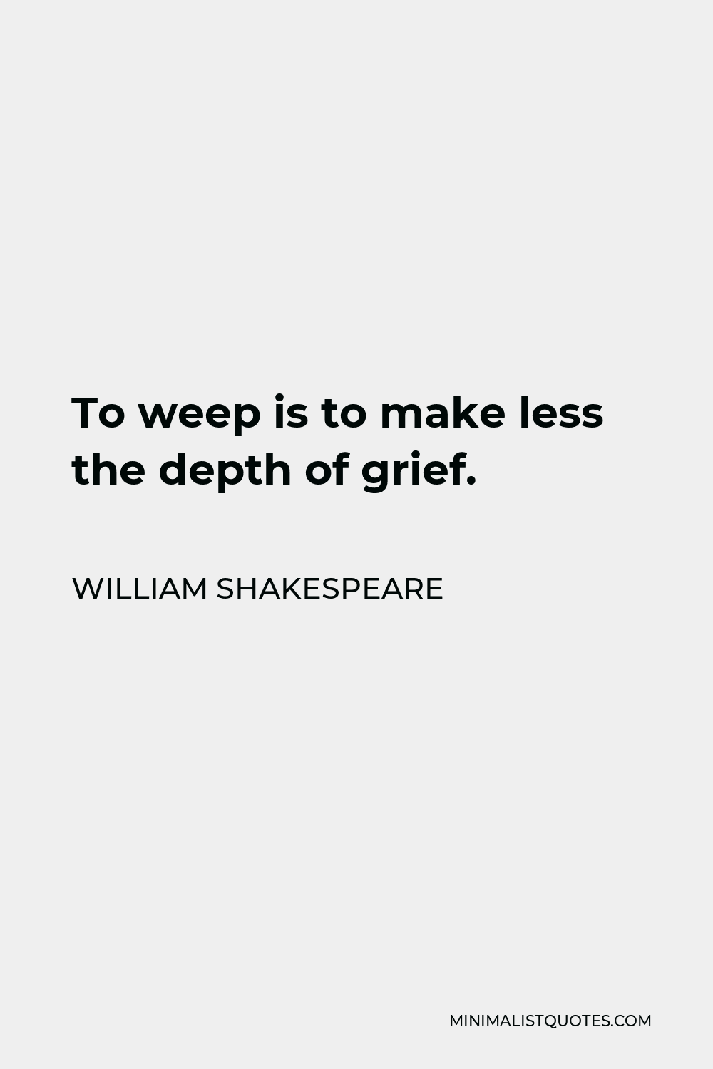 William Shakespeare Quote: To weep is to make less the depth of grief.