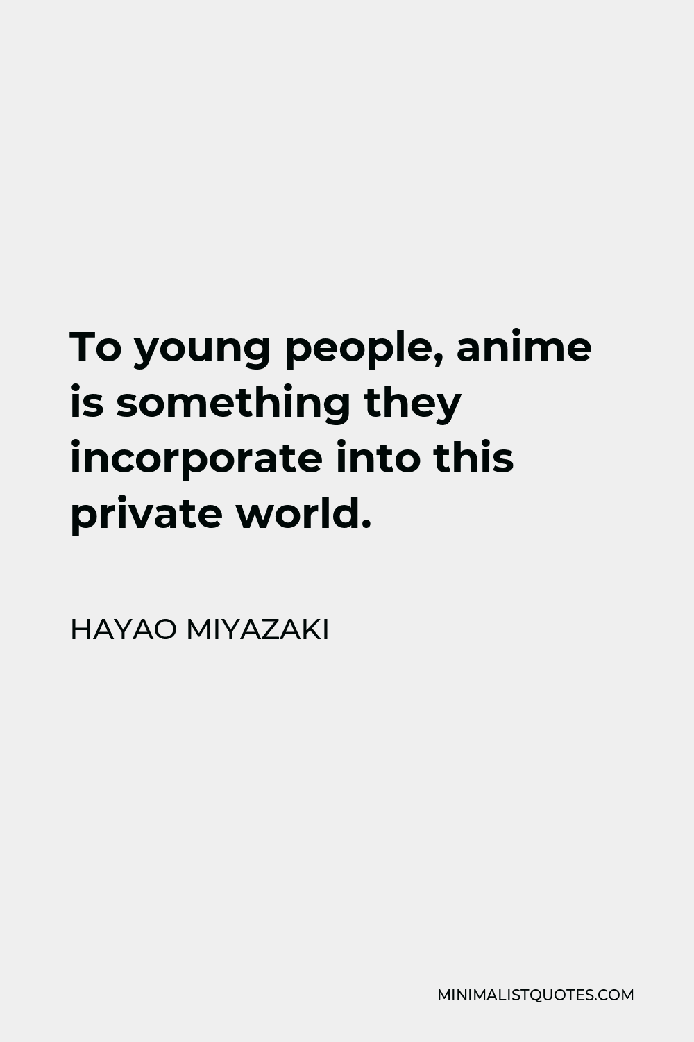 Hayao Miyazaki Quote - To young people, anime is something they incorporate into this private world.