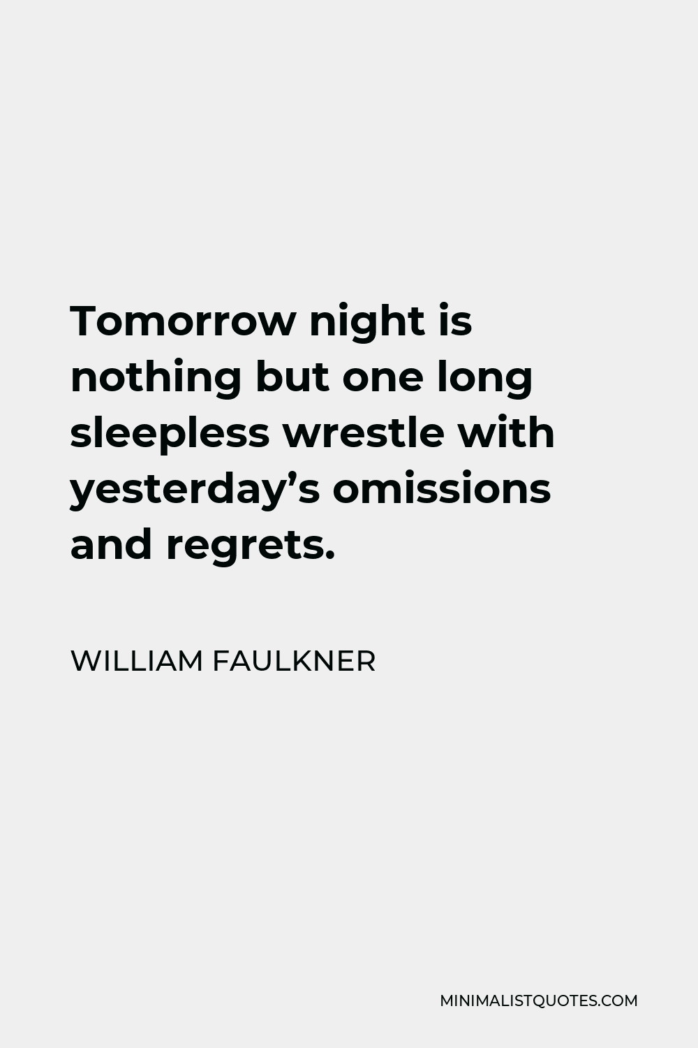 William Faulkner Quote - Tomorrow night is nothing but one long sleepless wrestle with yesterday’s omissions and regrets.