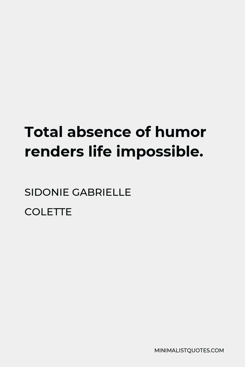 Sidonie Gabrielle Colette Quote - Total absence of humor renders life impossible.