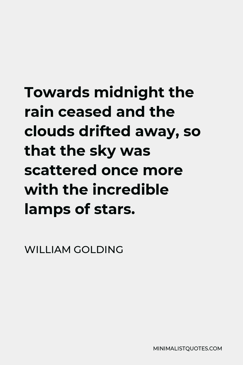 William Golding Quote - Towards midnight the rain ceased and the clouds drifted away, so that the sky was scattered once more with the incredible lamps of stars.