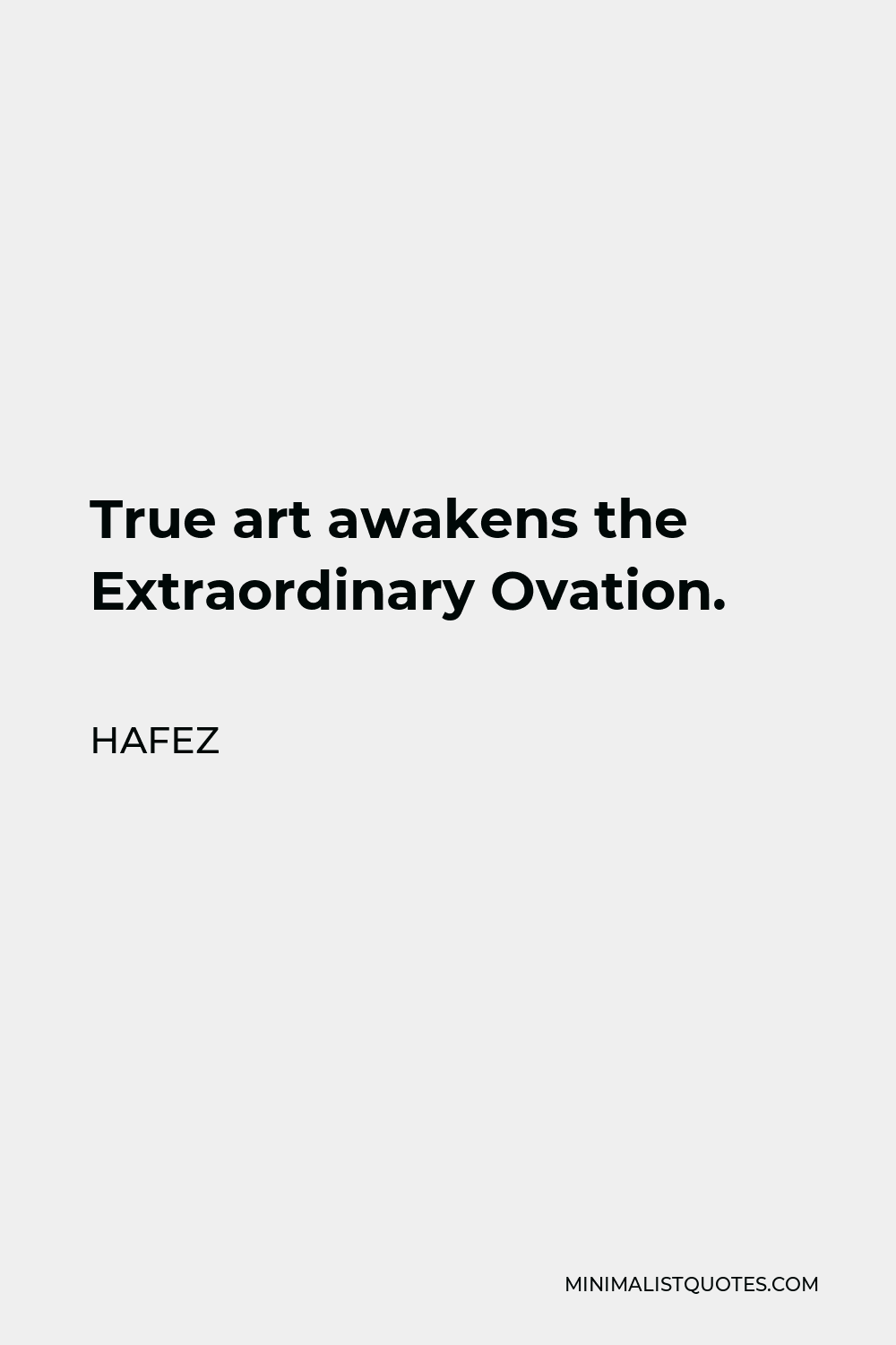 Hafez Quote - True art awakens the Extraordinary Ovation.