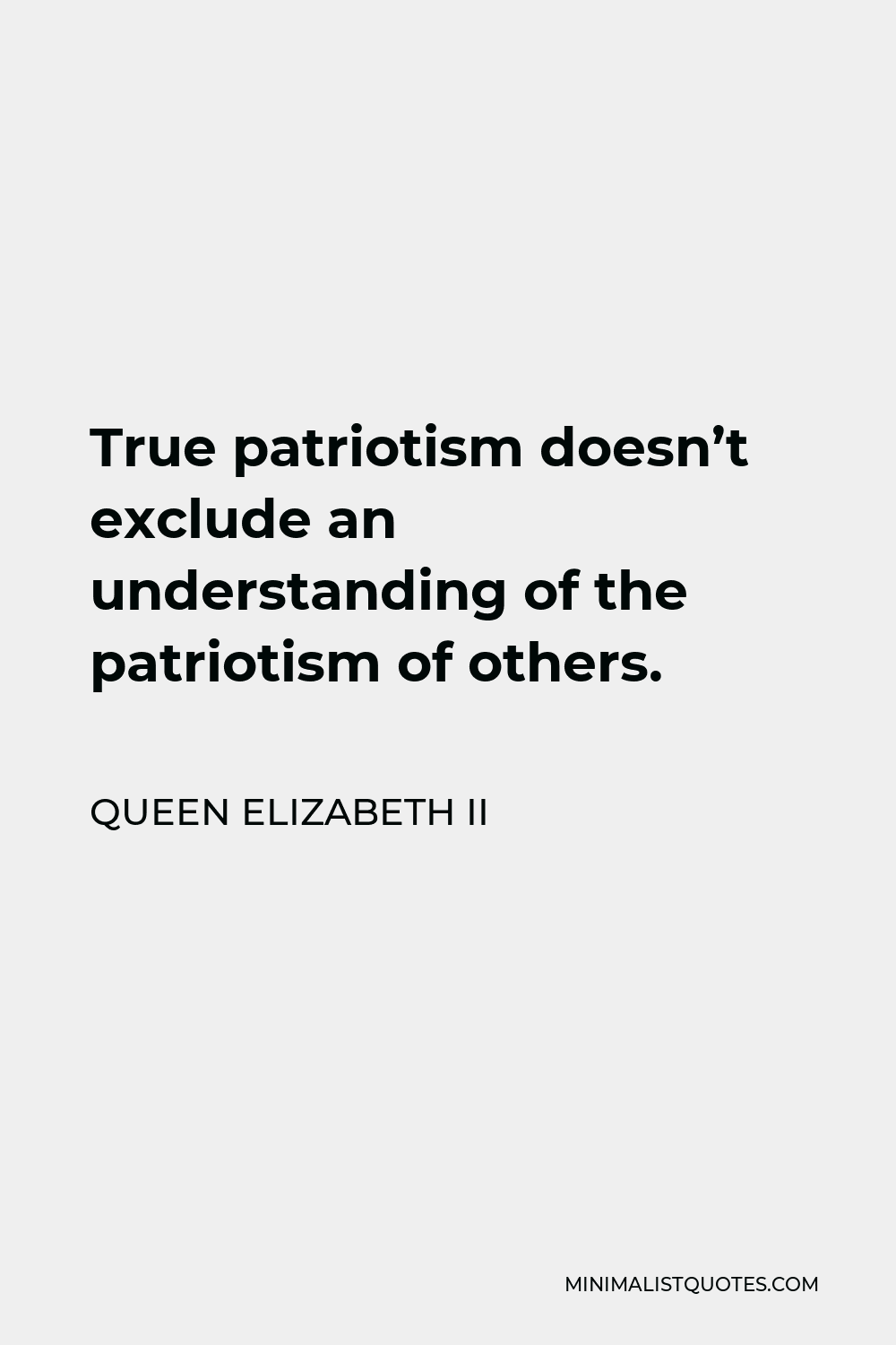 Queen Elizabeth II Quote: True patriotism doesn't exclude an ...