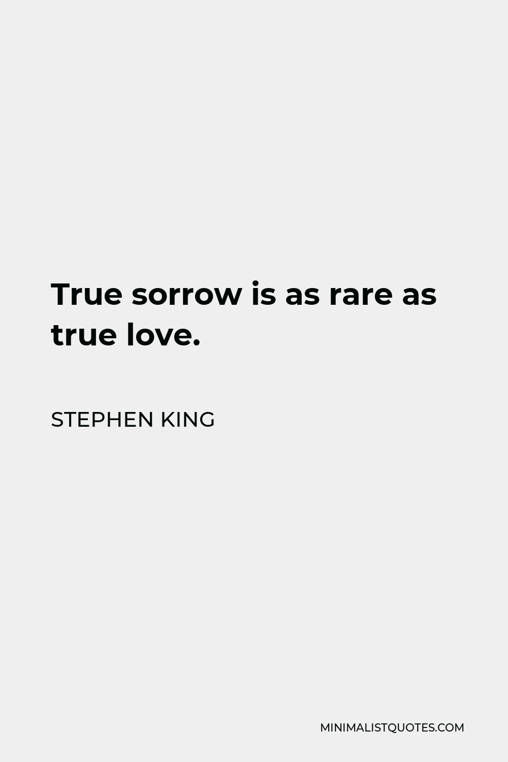 Stephen King Quote - True sorrow is as rare as true love.