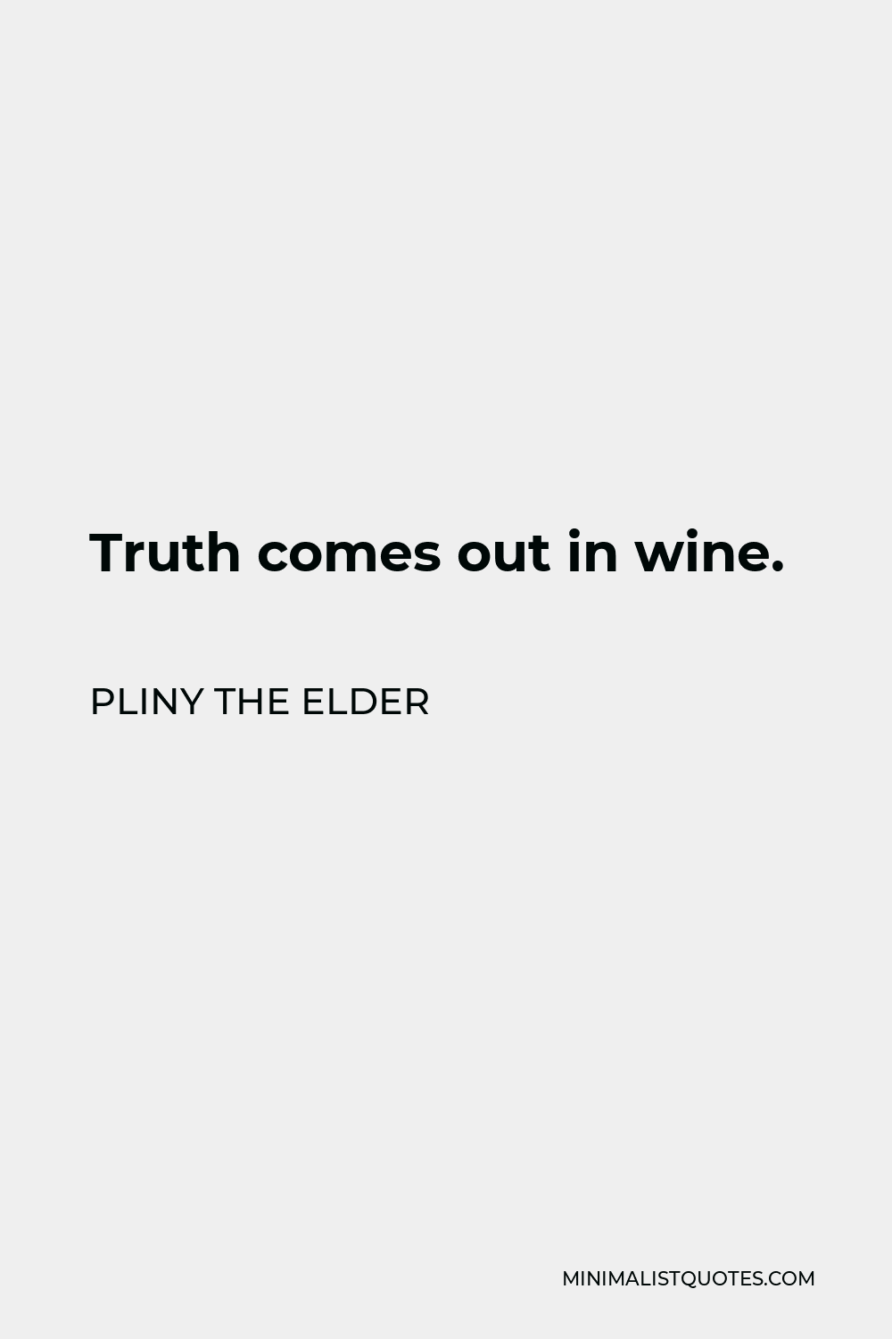 Pliny the Elder Quote - Truth comes out in wine.